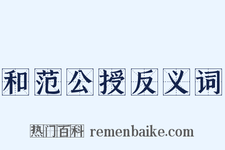 和范公授反义词是什么意思的图片